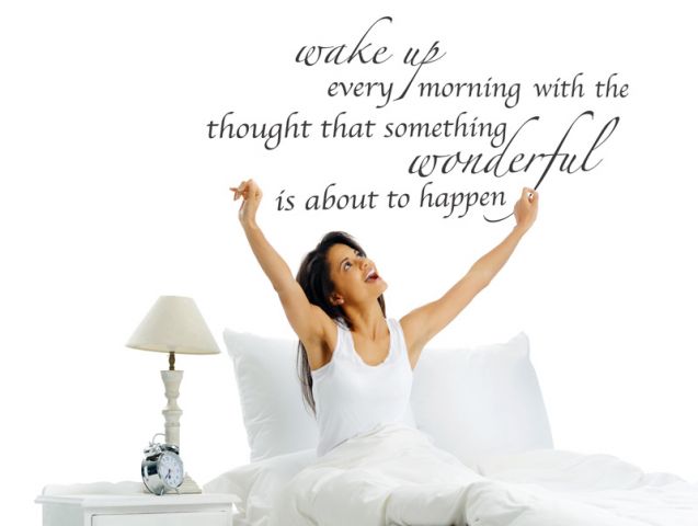 wake up every morning with the thought..