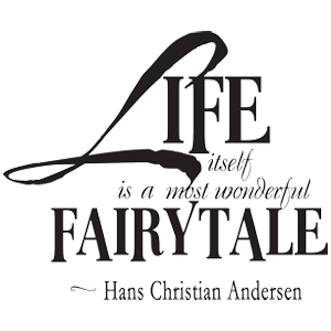 ..Life itself is the most wonderful fairy tale