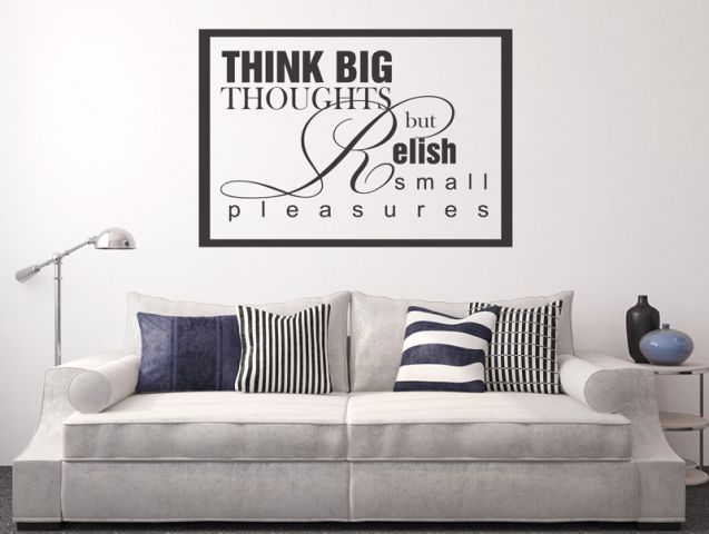 ...think big thoughts but relish