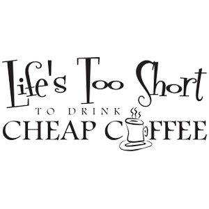 life too short to drink cheap coffee