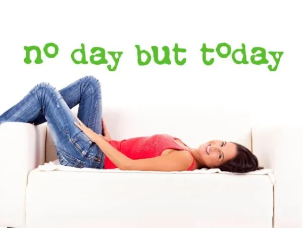 no day but today
