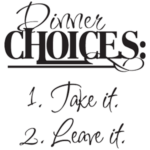 Dinner Choices- Take it or Leave it | StickDecor