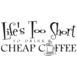 life too short to drink cheap coffee | StickDecor